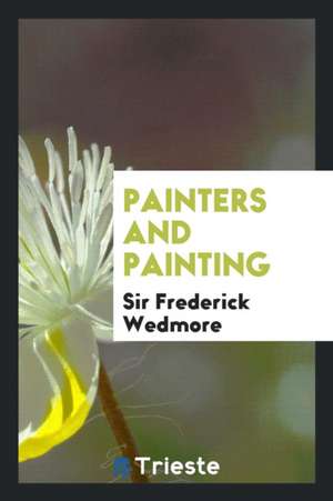 Painters and Painting de Frederick Wedmore