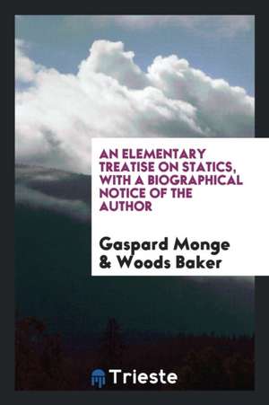 An Elementary Treatise on Statics, with a Biographical Notice of the Author de Gaspard Monge