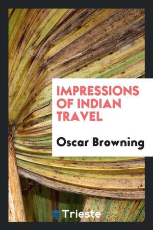 Impressions of Indian Travel de Oscar Browning