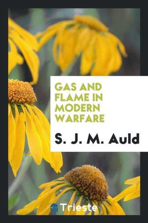 Gas and Flame in Modern Warfare de S. J. M. Auld