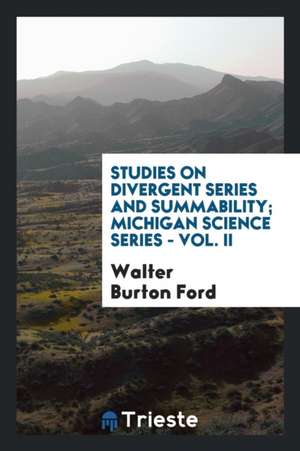 Studies on Divergent Series and Summability; Michigan Science Series - Vol. II de Walter Burton Ford