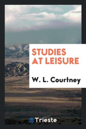 Studies at Leisure de W. L. Courtney