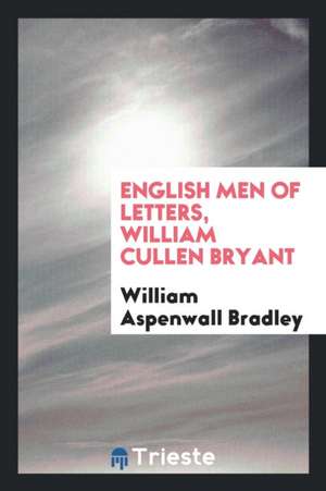 English Men of Letters, William Cullen Bryant de William Aspenwall Bradley