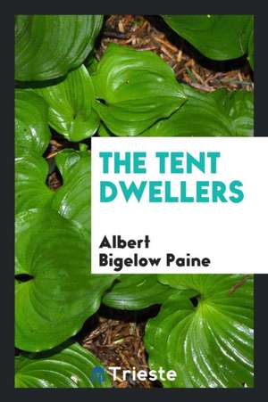 The Tent Dwellers de Albert Bigelow Paine