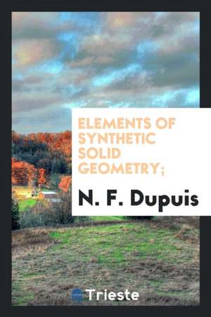 Elements of Synthetic Solid Geometry; de N. F. Dupuis