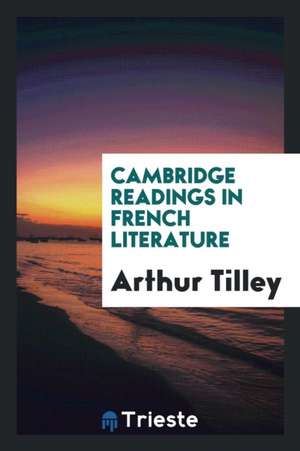 Cambridge Readings in French Literature de Arthur Tilley