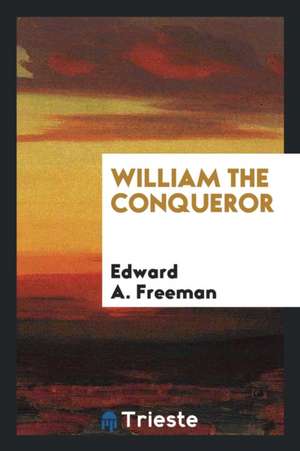 William the Conqueror de Edward A. Freeman