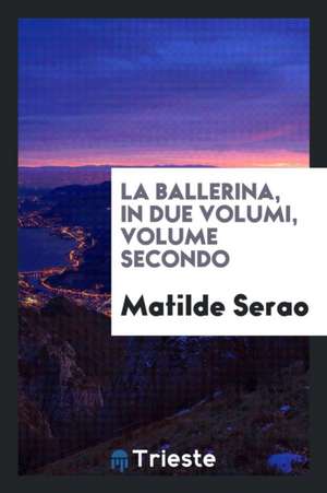 La Ballerina, in Due Volumi, Volume Secondo de Matilde Serao