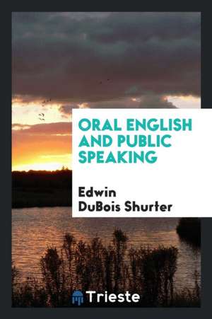 Oral English and Public Speaking de Edwin Dubois Shurter