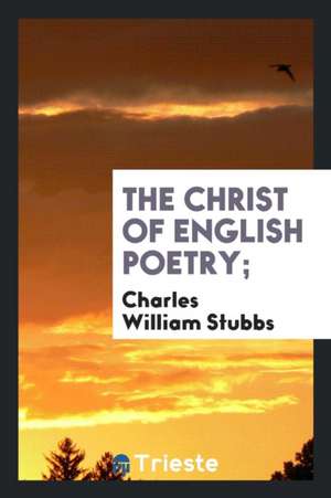 The Christ of English Poetry; de Charles William Stubbs