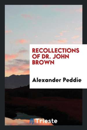 Recollections of Dr. John Brown de Alexander Peddie