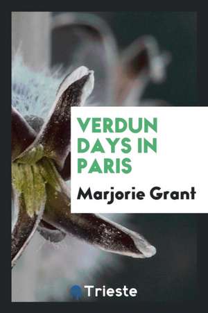 Verdun Days in Paris de Marjorie Grant