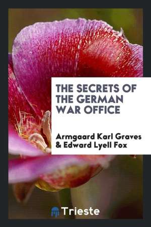 The Secrets of the German War Office de Armgaard Karl Graves