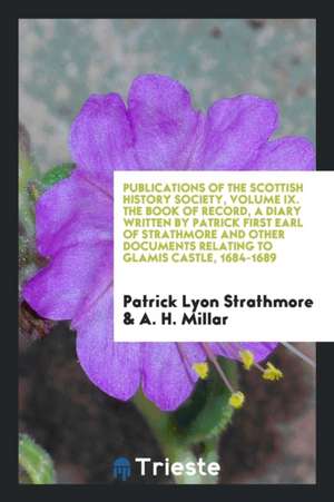 Publications of the Scottish History Society, Volume IX. the Book of Record, a Diary Written by Patrick First Earl of Strathmore and Other Documents R de Patrick Lyon Strathmore