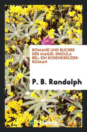 Dhoula Bel; Ein Rosenkreuzer-Roman de P. B. Randolph