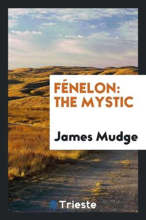 Fénelon: The Mystic de Rev James Mudge