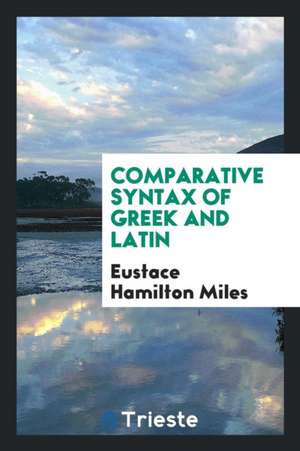 Comparative Syntax of Greek and Latin de Eustace Hamilton Miles