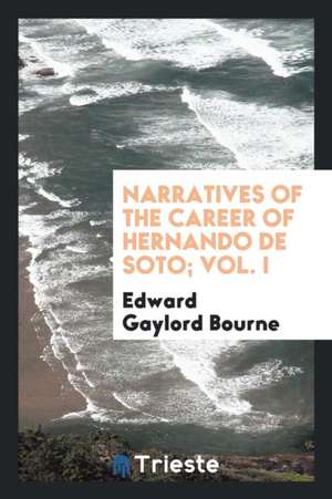 Narratives of the Career of Hernando de Soto; Vol. I de Edward Gaylord Bourne