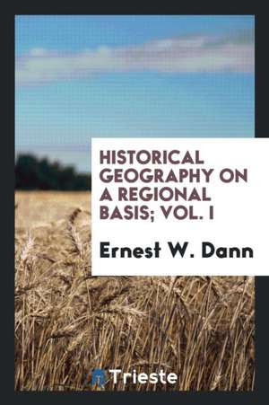 Historical Geography on a Regional Basis; Vol. I de Ernest W. Dann