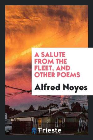 A Salute from the Fleet, and Other Poems de Alfred Noyes