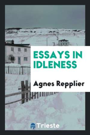 Essays in Idleness de Agnes Repplier