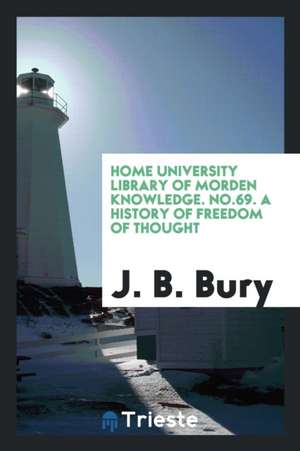 Home University Library of Morden Knowledge. No.69. a History of Freedom of Thought de J. B. Bury