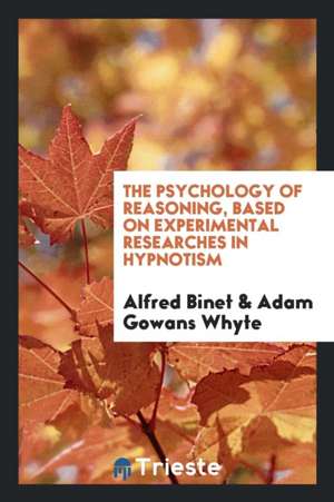 The Psychology of Reasoning, Based on Experimental Researches in Hypnotism de Alfred Binet