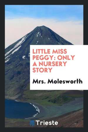 Little Miss Peggy: Only a Nursery Story de Mrs Molesworth