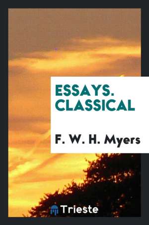 Essays. Classical de F. W. H. Myers