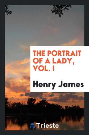 The Portrait of a Lady, Vol. I de Henry James