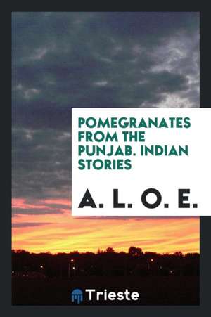 Pomegranates from the Punjab. Indian Stories de A. L. O. E.