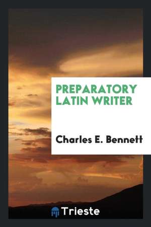 Preparatory Latin Writer de Charles E. Bennett