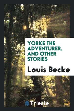 Yorke the Adventurer, and Other Stories de Louis Becke