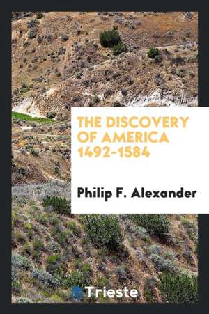 The Discovery of America 1492-1584 de Philip F. Alexander