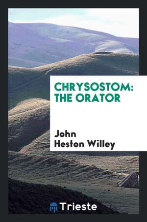 Chrysostom: The Orator de John Heston Willey