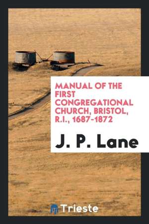 Manual of the First Congregational Church, Bristol, R.I., 1687-1872 de J. P. Lane