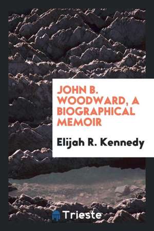 John B. Woodward, a Biographical Memoir de Elijah R. Kennedy