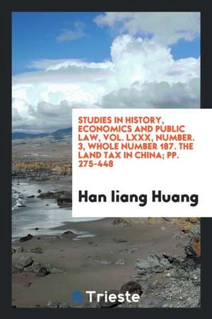 Studies in History, Economics and Public Law, Vol. LXXX, Number. 3, Whole Number 187. the Land Tax in China; Pp. 275-448 de Han Liang Huang