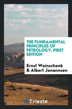 The Fundamental Principles of Petrology, First Edition de Ernst Weinschenk