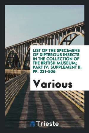 List of the Specimens of Dipterous Insects in the Collection of the British Museum; Part IV; Supplement II; Pp. 331-506 de Various