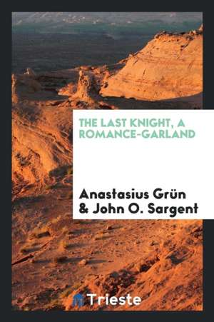 The Last Knight, a Romance-Garland de Anastasius Grun