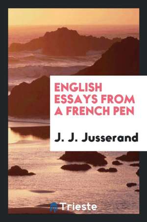 English Essays from a French Pen de J. J. Jusserand