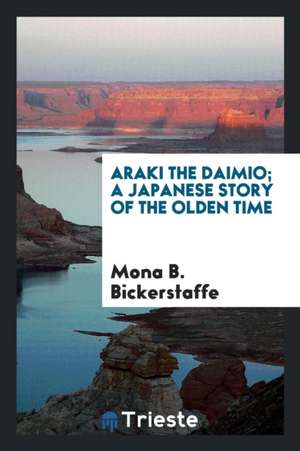 Araki the Daimio; A Japanese Story of the Olden Time de Mona B. Bickerstaffe