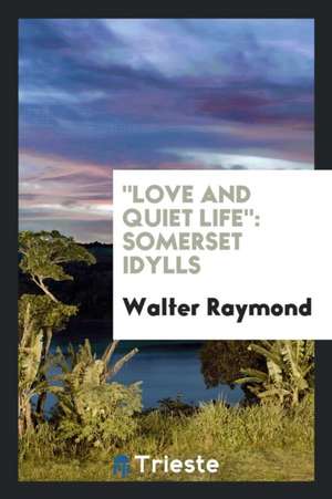 Love and Quiet Life: Somerset Idylls de Walter Raymond