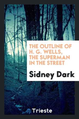 The Outline of H. G. Wells, the Superman in the Street de Sidney Dark