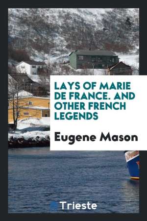 Lays of Marie de France. and Other French Legends de Eugene Mason