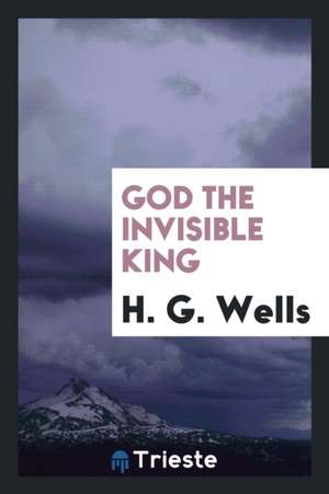 God the Invisible King de H. G. Wells