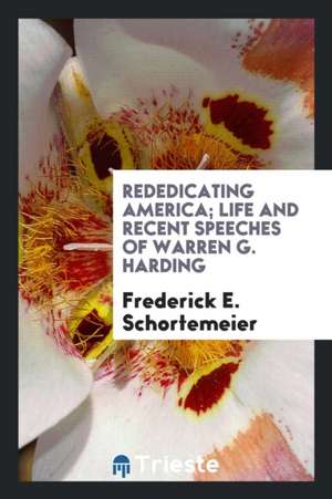 Rededicating America; Life and Recent Speeches of Warren G. Harding de Warren G. Harding