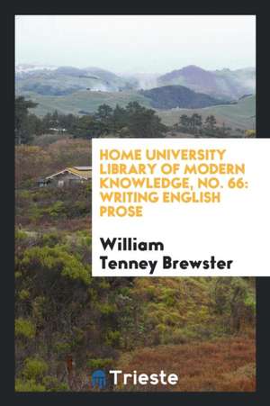 Home University Library of Modern Knowledge, No. 66: Writing English Prose de William Tenney Brewster