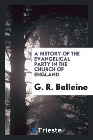 A History of the Evangelical Party in the Church of England de G. R. Balleine